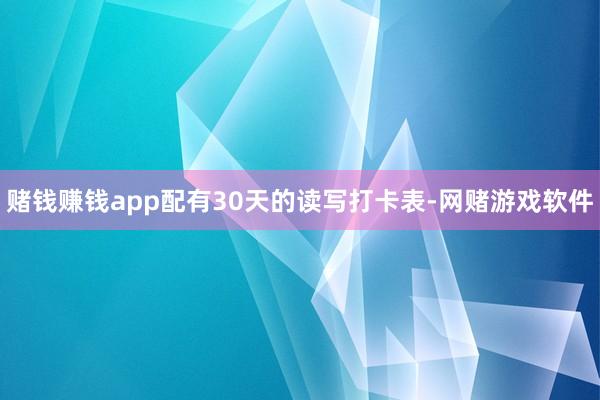 赌钱赚钱app配有30天的读写打卡表-网赌游戏软件
