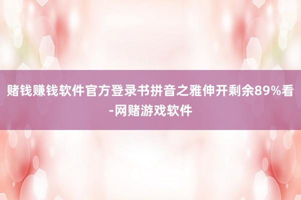 赌钱赚钱软件官方登录书拼音之雅伸开剩余89%看-网赌游戏软件