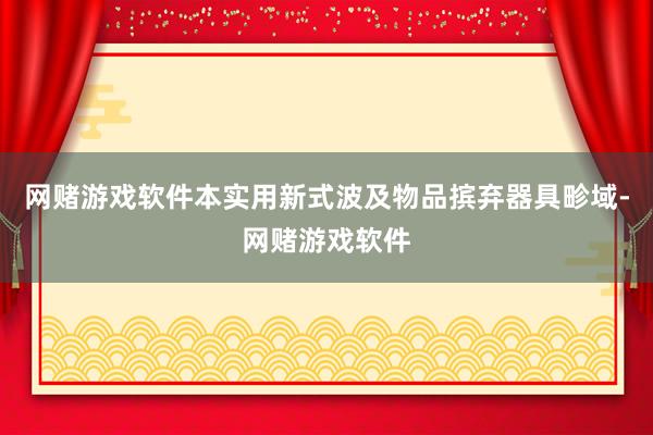 网赌游戏软件本实用新式波及物品摈弃器具畛域-网赌游戏软件