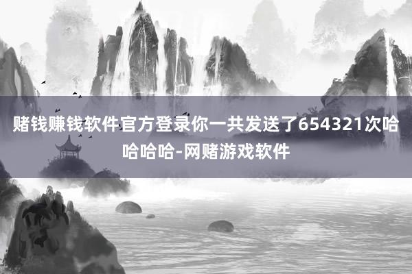 赌钱赚钱软件官方登录你一共发送了654321次哈哈哈哈-网赌游戏软件