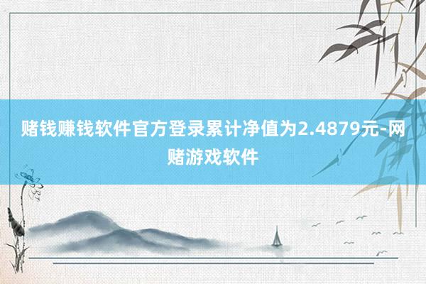 赌钱赚钱软件官方登录累计净值为2.4879元-网赌游戏软件