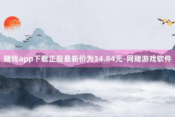 赌钱app下载正股最新价为34.84元-网赌游戏软件