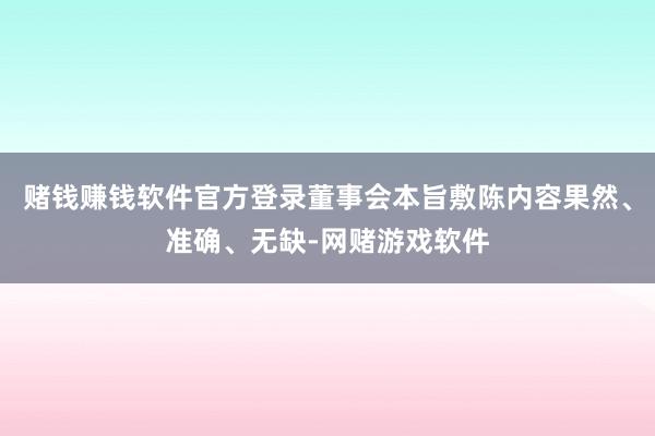 赌钱赚钱软件官方登录董事会本旨敷陈内容果然、准确、无缺-网赌游戏软件