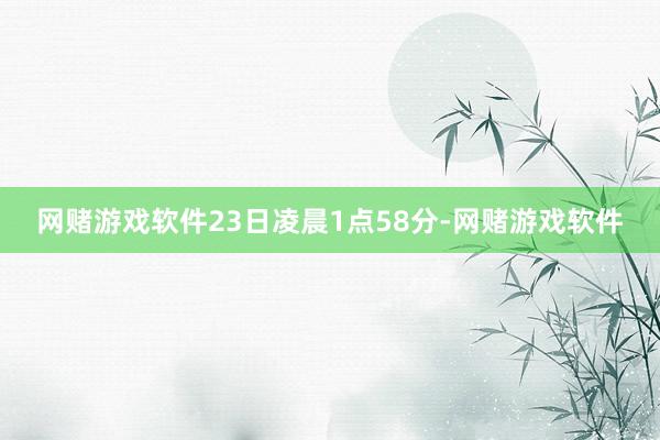 网赌游戏软件23日凌晨1点58分-网赌游戏软件