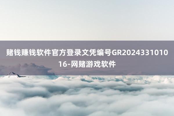赌钱赚钱软件官方登录文凭编号GR202433101016-网赌游戏软件
