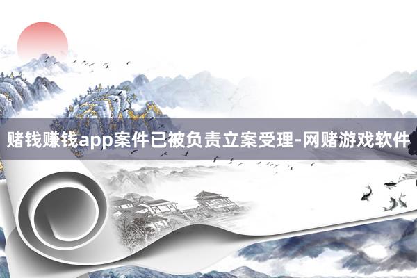 赌钱赚钱app案件已被负责立案受理-网赌游戏软件