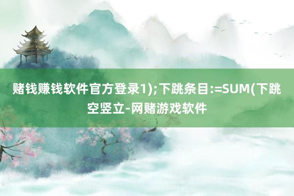 赌钱赚钱软件官方登录1);下跳条目:=SUM(下跳空竖立-网赌游戏软件