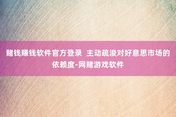 赌钱赚钱软件官方登录  主动疏浚对好意思市场的依赖度-网赌游戏软件